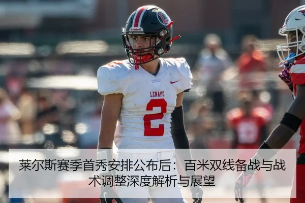 莱尔斯赛季首秀安排公布后：百米双线备战与战术调整深度解析与展望
