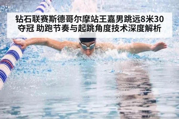 钻石联赛斯德哥尔摩站王嘉男跳远8米30夺冠 助跑节奏与起跳角度技术深度解析