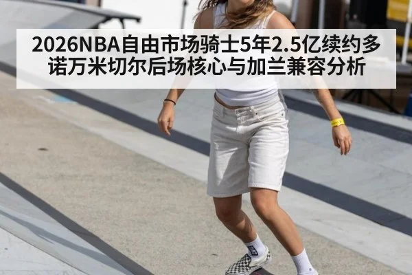 2026NBA自由市场骑士5年2.5亿续约多诺万米切尔后场核心与加兰兼容分析